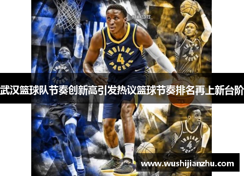 武汉篮球队节奏创新高引发热议篮球节奏排名再上新台阶